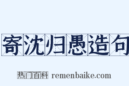 寄沈归愚造句是什么意思的图片